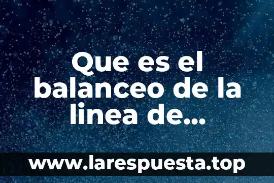 Que es el balanceo de la linea de ensamble