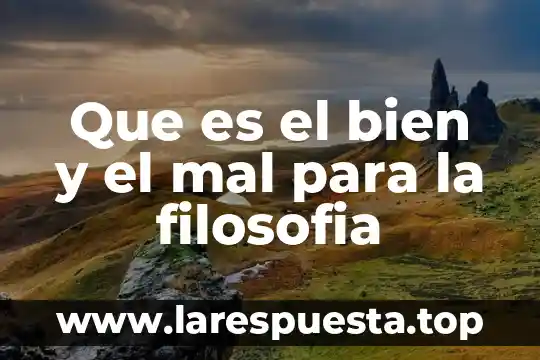 Que es el bien y el mal para la filosofia