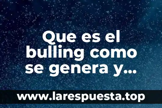 Investigar que es un debate y quienes participan en el 4 Que es el bulling como se genera y quienes participan
