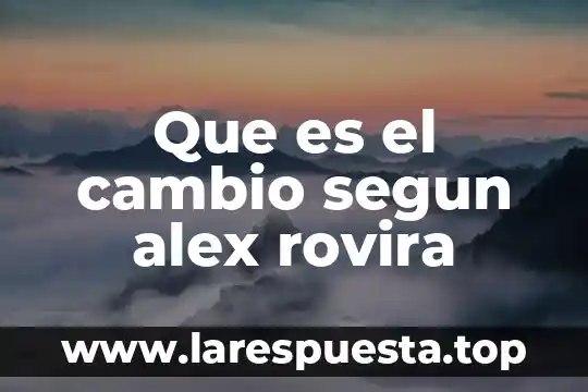 Que es un cambio atmosferico 4 Que es el cambio segun alex rovira