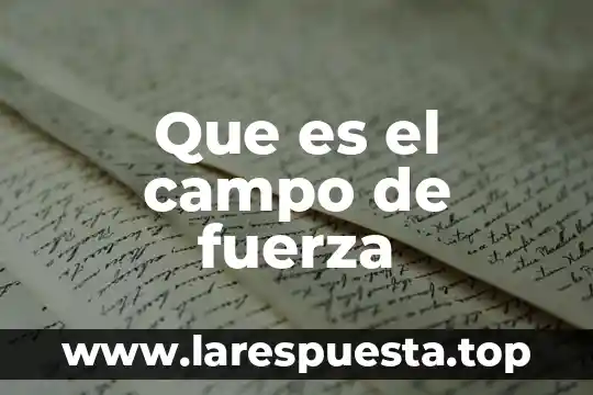 Que es el campo odológico 7 Que es el campo de fuerza