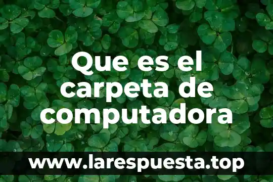 Que es hogare de una computadora 5 Que es el carpeta de computadora