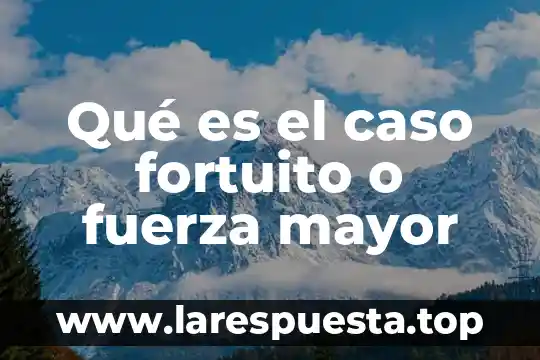 Que es una carta mayor trabajo 7 Qué es el caso fortuito o fuerza mayor
