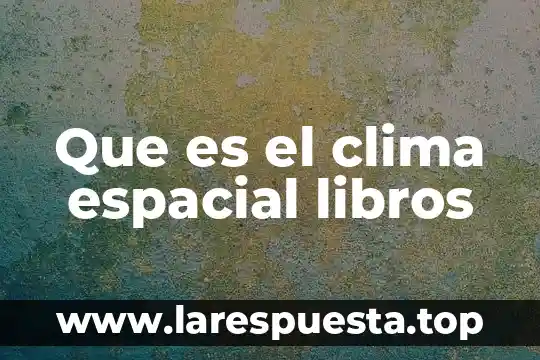 Por que es importante el clima laboral en una empresa 5 Que es el clima espacial libros