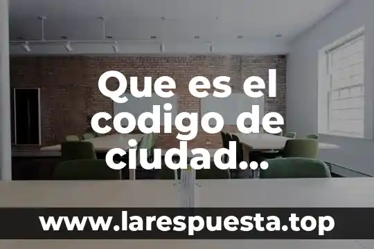 Que es el codigo de ciudad ejemplos