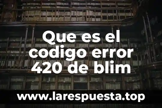 Que es el codigo error 420 de blim