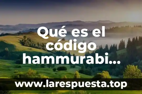 Qué es el código de la gente en rep 3 Qué es el código hammurabi ejemplos