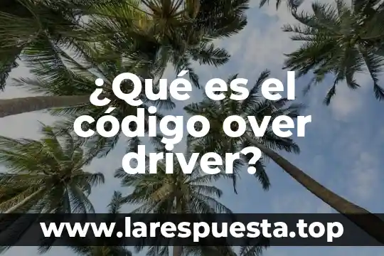 ¿Qué es el código over driver?
