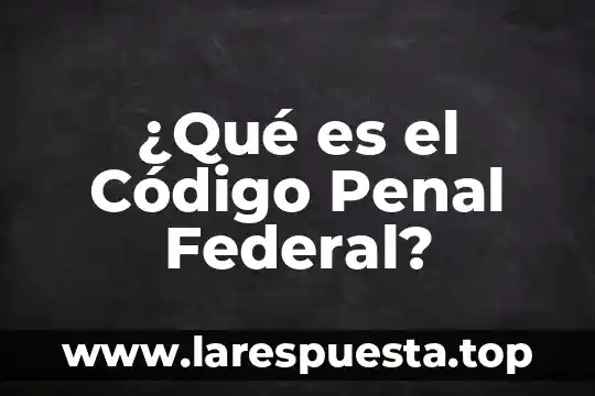 Que es la tipicidad subjetiva en derecho penal 7 ¿Qué es el Código Penal Federal?