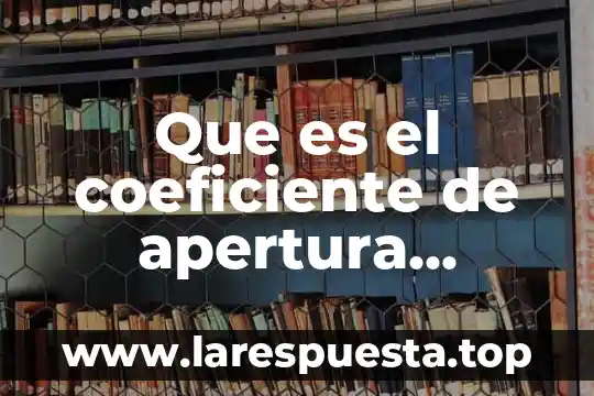 Que es secretaria de educacion ssc 7 Que es el coeficiente de apertura comercial secretaria de economia
