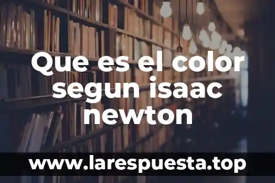 Ley de gravitacion universal de newton que es 6 Que es el color segun isaac newton