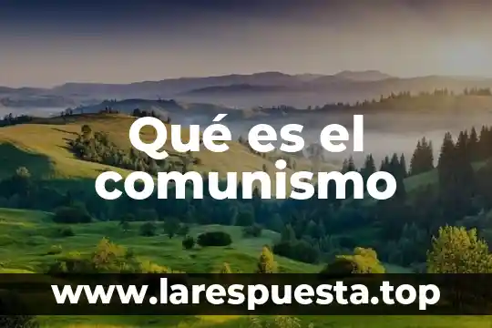 Qué es comunismo y qué es socialismo 3 Qué es el comunismo