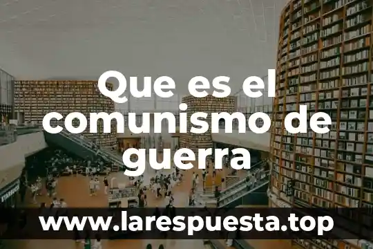 Qué es comunismo y qué es socialismo 8 Que es el comunismo de guerra