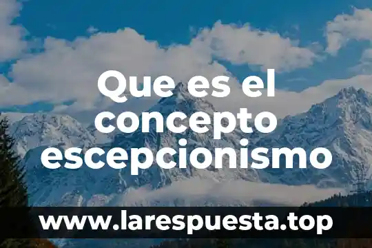 Que es el concepto escepcionismo