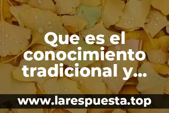 Que es conocimiento de nombres que es 8 Que es el conocimiento tradicional y porque es importante