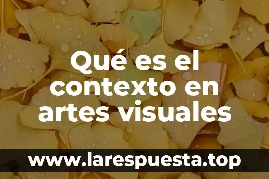 Qué es el contexto en artes visuales
