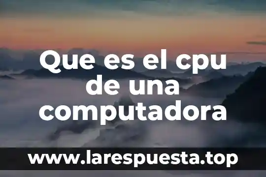 Que es y como funciona la cpu 4 Que es el cpu de una computadora