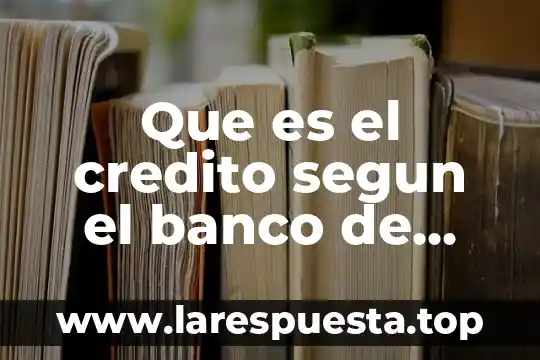 Que es el credito segun el banco de mexico