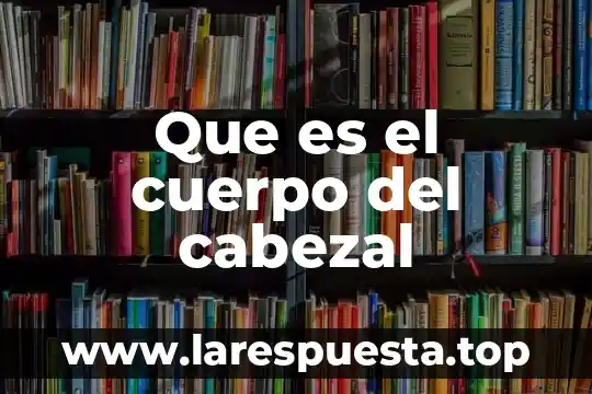 Que es el cuerpo del cabezal