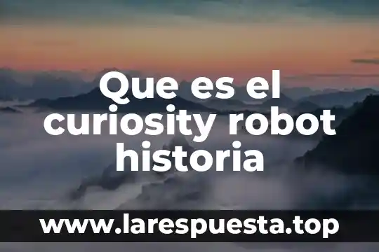 Que es el curiosity robot historia