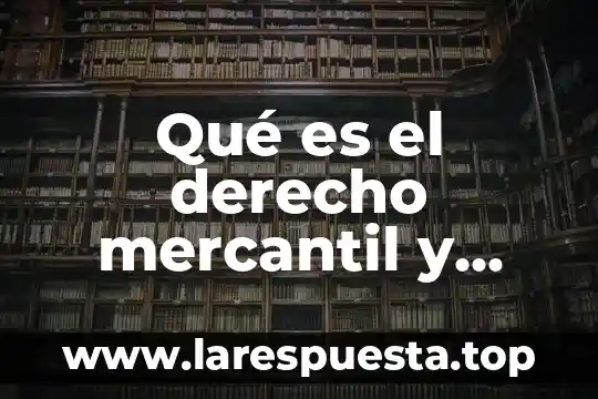 Que es la contabilidad en derecho mercantil 4 Qué es el derecho mercantil y cuáles son sus leyes