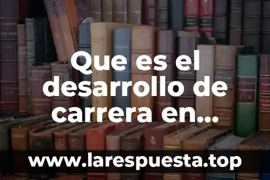 Que es la carrera de administracion de recursos humanos 6 Que es el desarrollo de carrera en recursos humanos