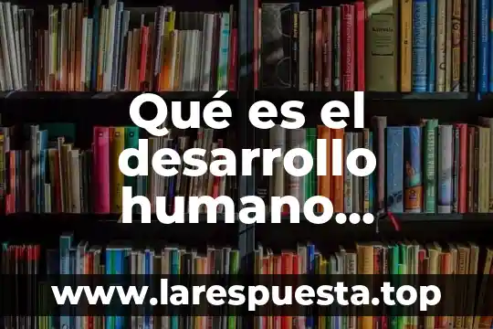 Qué es un proceso cognitivo que permite a las personas 6 Qué es el desarrollo humano cognitivo
