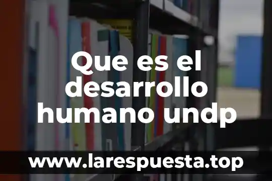Que es el desarrollo humano undp