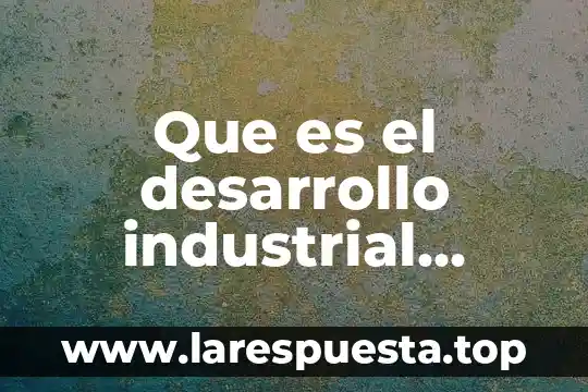 Que es el desarrollo industrial sostenible e inclusivo