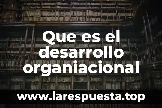 Que es el desarrollo organiacional
