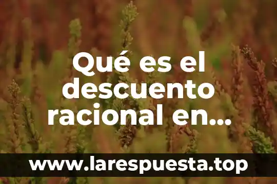 Qué es el descuento racional en matemáticas financieras