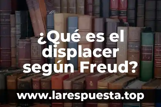 ¿Qué es el displacer según Freud?