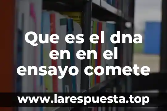 Que es definicion de la replicacion de dna 4 Que es el dna en en el ensayo comete