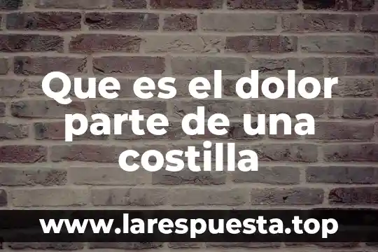 Que es el dolor torácico de tipo neurologico 3 Que es el dolor parte de una costilla