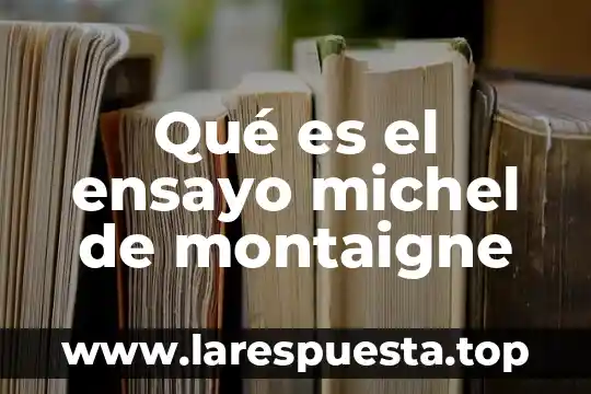 Qué es el ensayo michel de montaigne
