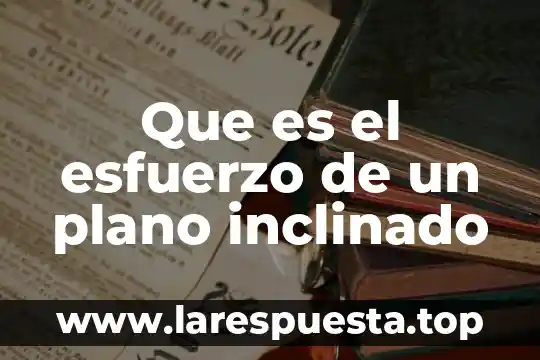 Que es el esfuerzo de un plano inclinado