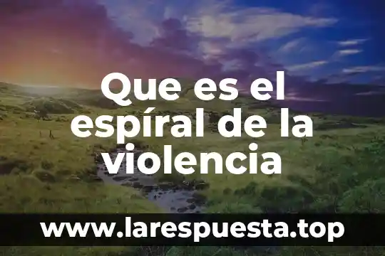 Que es la espiral fáctica de una politica 5 Que es el espíral de la violencia