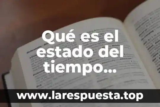 Que es estado mecanico de un pozo petrolero 4 Qué es el estado del tiempo atmosférico
