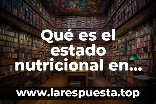 Qué es el estado nutricional en niños