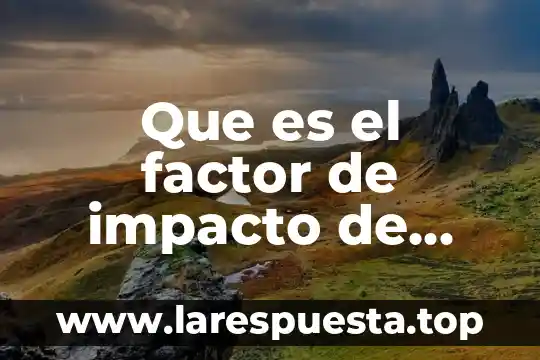 Que es el indice de registro de una revista 5 Que es el factor de impacto de una revista valores
