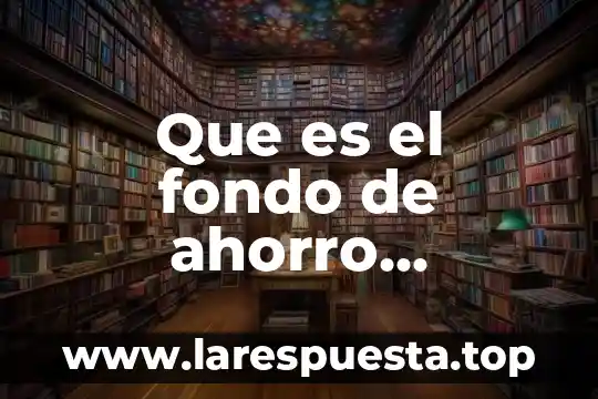 Ley de los sistemas de ahorro para retiro que es 3 Que es el fondo de ahorro secretaria de salud