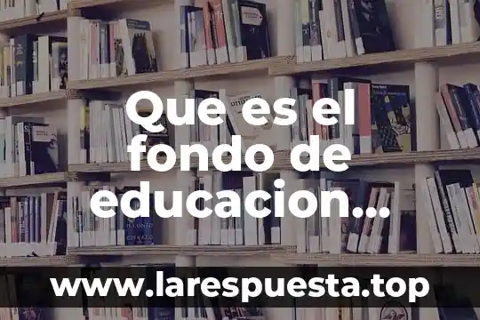 Que es el fondo de educacion cooperativa