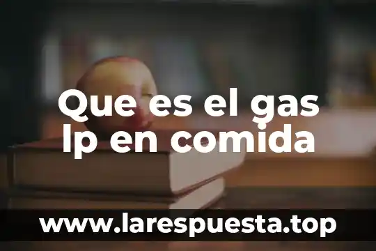 Arroz o sopa que es en la comida 7 Que es el gas lp en comida