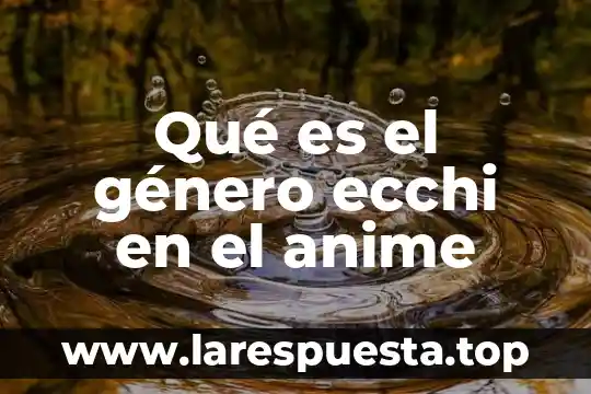 Qué es el género ecchi en el anime