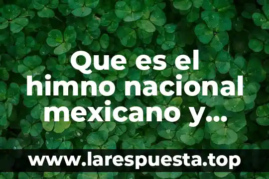 Que es el himno nacional mexicano y que significa