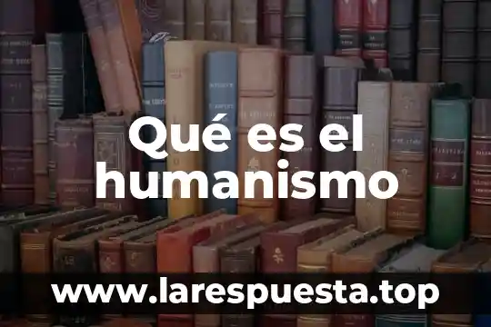 Qué es el humanismo