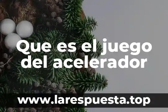Que es un juego mecanico informacion 6 Que es el juego del acelerador