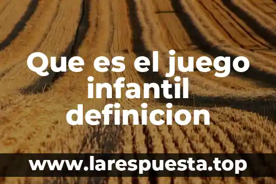 Que es una estancia infantil definicion 7 Que es el juego infantil definicion