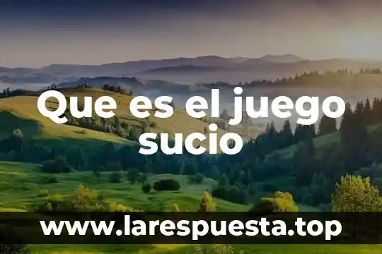 Que es el juego sucio