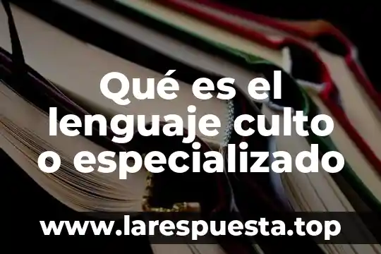 Qué es el lenguaje culto o especializado